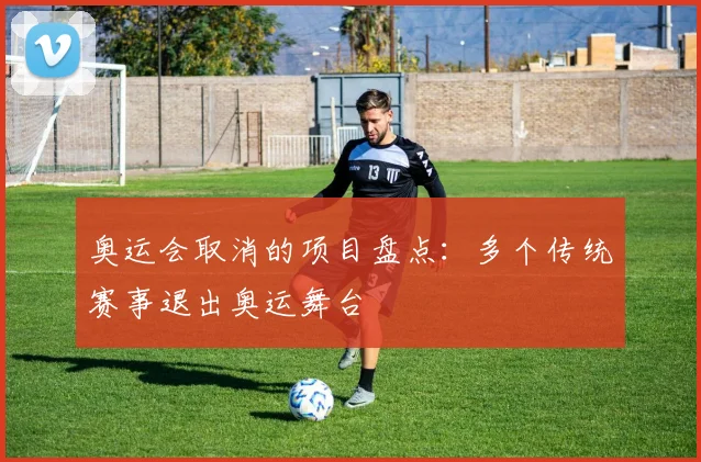 奥运会取消的项目盘点：多个传统赛事退出奥运舞台